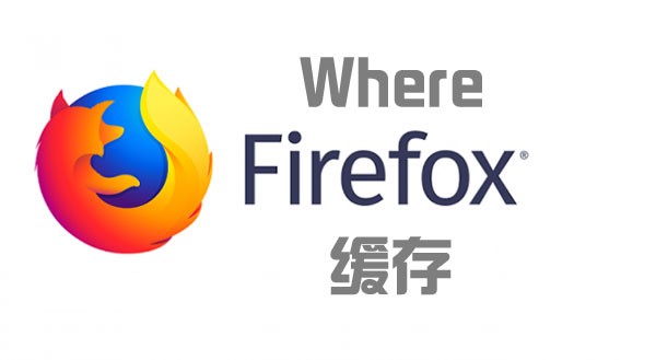 火狐浏览器缓存文件在哪 缓存文件位置介绍