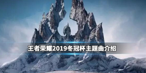 王者荣耀2019冬季冠军杯主题曲是什么?