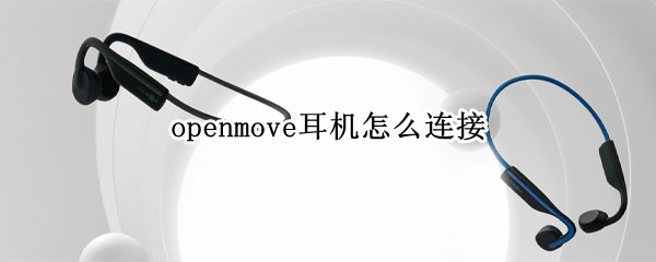 openmove耳机如何连接手机