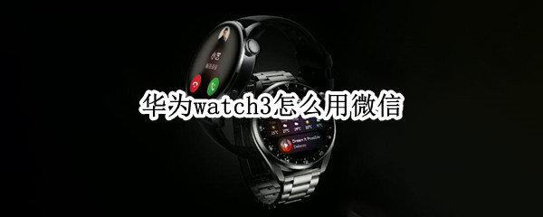 华为watch3如何设置微信通知