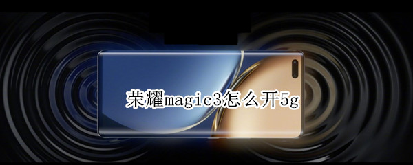 荣耀magic3如何启用5g