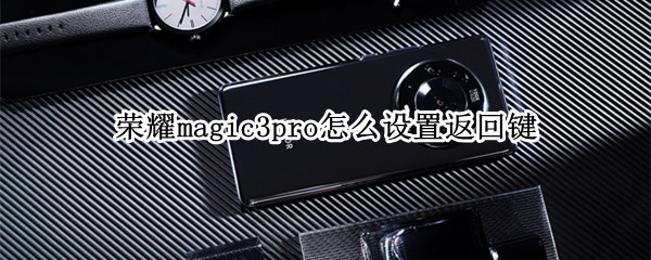 荣耀magic3pro如何设置三键导航
