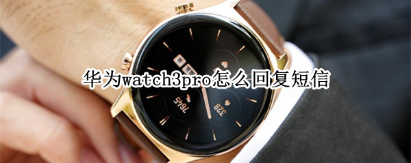 华为watch3pro回复短信方法分享