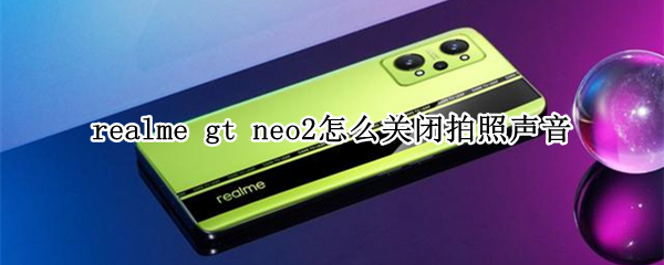 realmegtneo2怎么取消快门声音