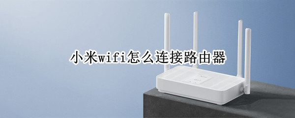 小米wifi连接路由器教程介绍