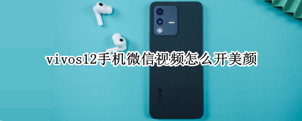 vivos12怎么开微信视频美颜