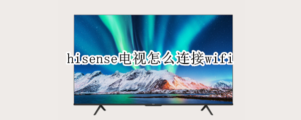 hisense电视如何连接wifi