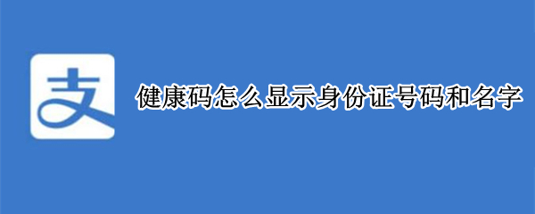 支付宝健康码怎么显示身份证信息