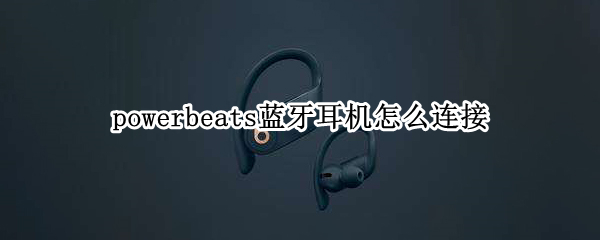 powerbeats蓝牙耳机如何进行配对