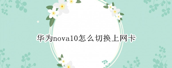 华为nova10如何切换上网卡