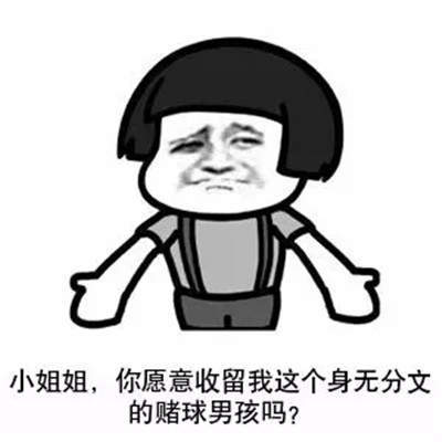 【小姐姐你愿意收留我这个身无分文的赌球男孩吗】表情包分享
