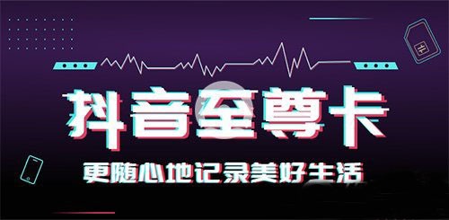 抖音至尊卡怎么样 抖音至尊卡套餐资费介绍