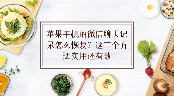  苹果手机的微信聊天记录怎么恢复？这三个方法实用还有效