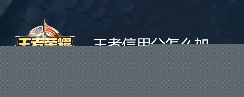 王者荣耀信用分如何增加 信用分增加方法大全