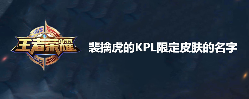 王者荣耀裴擒虎限定皮肤是什么？裴擒虎KPL限定皮肤分享