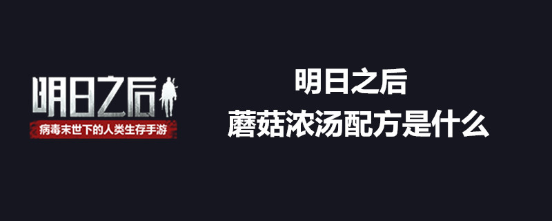 明日之后怎么做蘑菇浓汤？蘑菇浓汤配方分享