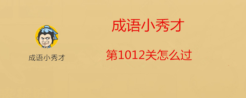 成语小秀才第1012关如何过？第1012过关方法一览