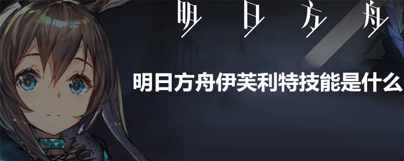 明日方舟伊芙利特怎么样？伊芙利特技能分析