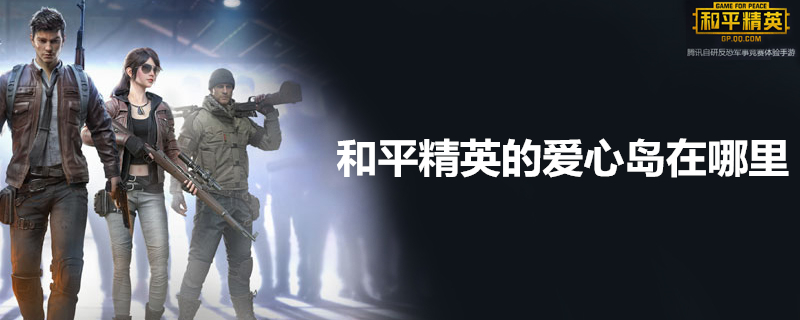 和平精英的爱心岛怎么找？ 和平精英的爱心岛位置介绍