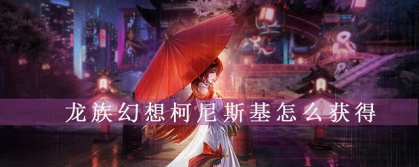 龙族幻想柯尼斯基如何得? 柯尼斯基获取方法介绍