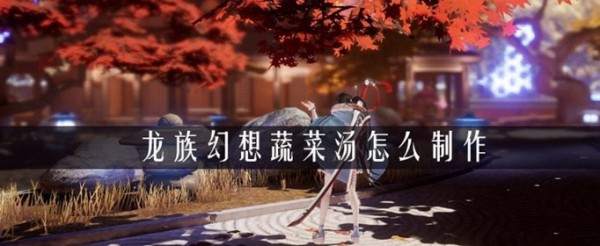 龙族幻想蔬菜汤如何做？蔬菜汤配方详解
