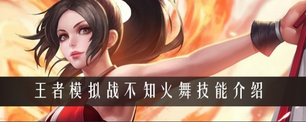 王者模拟战不知火舞厉害吗？不知火舞技能伤害一览