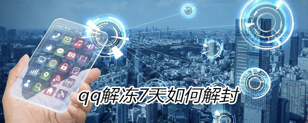qq解冻7天怎么解封_qq解冻7天解封方法介绍