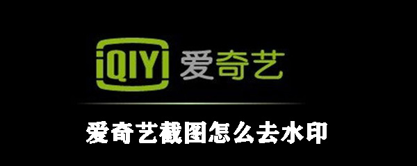 爱奇艺截图如何去水印_爱奇艺去水印流程详解