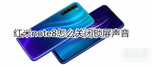 红米note8如何关闭锁屏声音？关闭锁屏声音的方法讲解