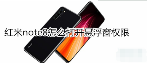 红米note8如何打开悬浮窗权限？打开悬浮窗权限的方法介绍