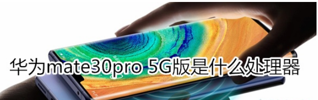 华为mate30pro 5G版采用了什么处理器