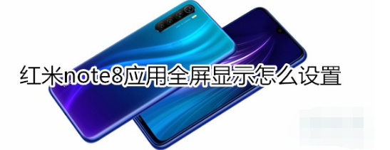 红米note8应用全屏显示如何设置-红米note8应用全屏显示设置方法介绍