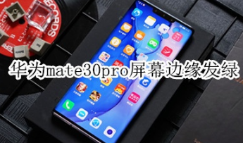 华为mate30pro屏幕边缘发绿怎么回事？屏幕边缘发绿的原因说明