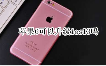 苹果6可以升级ios13系统吗