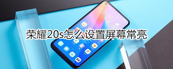 荣耀20s如何设置屏幕常亮？