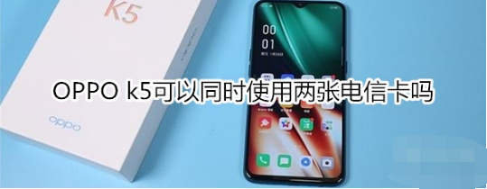 OPPO k5能同时使用两张电信卡吗