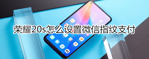 荣耀20s设置微信指纹支付值指南