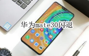 华为mate30闪退怎么回事