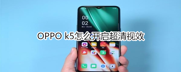 OPPO k5在哪打开超清视效？