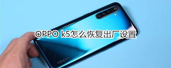 OPPO k5如何恢复出厂设置？