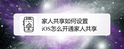 家人共享怎么设置iOS怎么开通家人共享