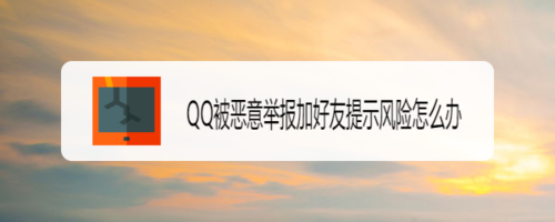 QQ被恶意举报加好友提示风险怎么回事