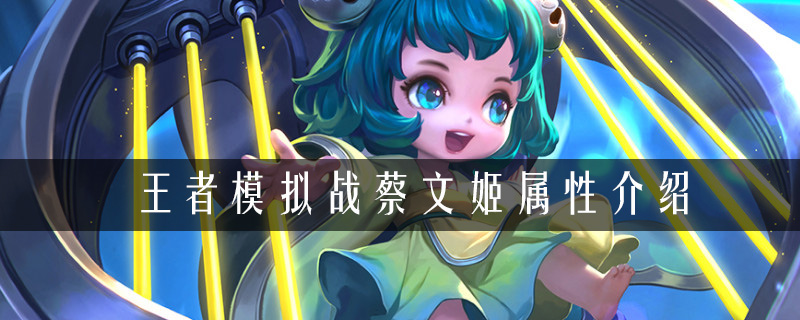 王者荣耀自走棋蔡文姬属性详解