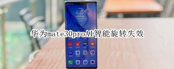 华为mate30proAI智能旋转失效怎么回事