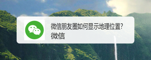 微信朋友圈动态怎么显示地理位置