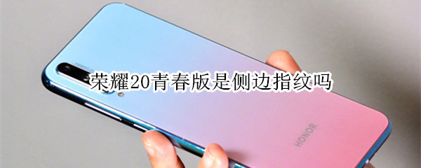 荣耀20青春版是不是侧边指纹吗