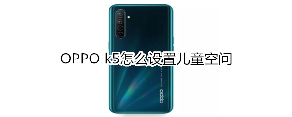 OPPO k5儿童空间怎么设置？