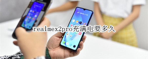 realmex2pro要多久才能充满电