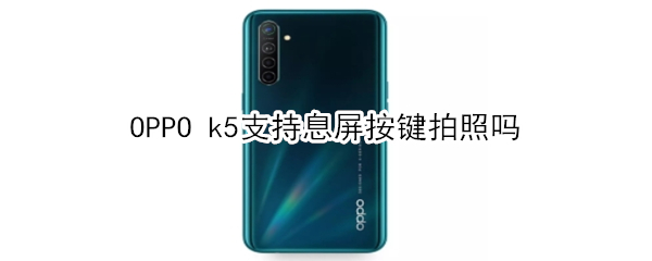 OPPO k5支不支持息屏按键拍照