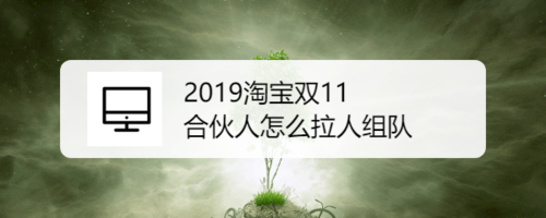 2019淘宝双11合伙人如何拉人组队